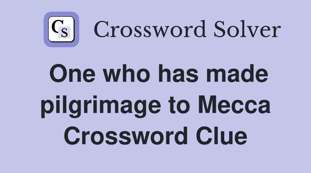 One who has made pilgrimage to Mecca Crossword Clue Answers